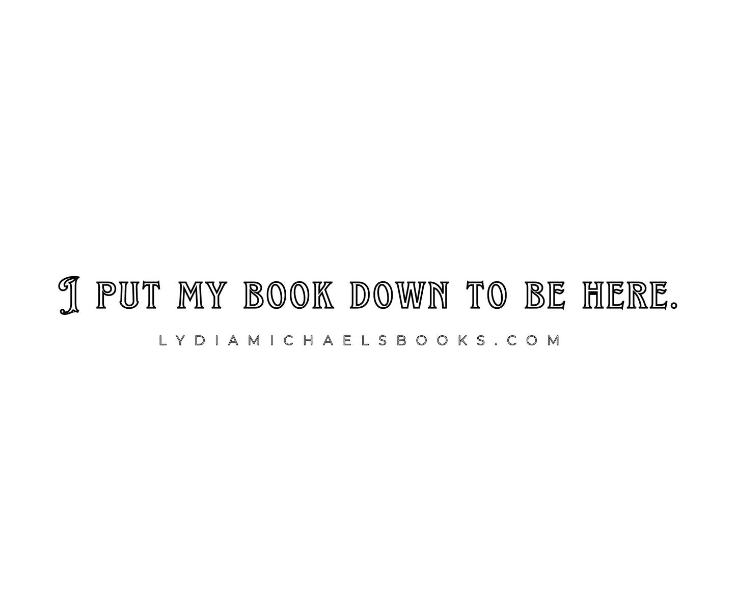 I Put My Book Down to Be Here