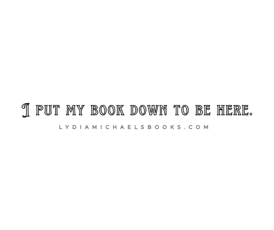 I Put My Book Down to Be Here