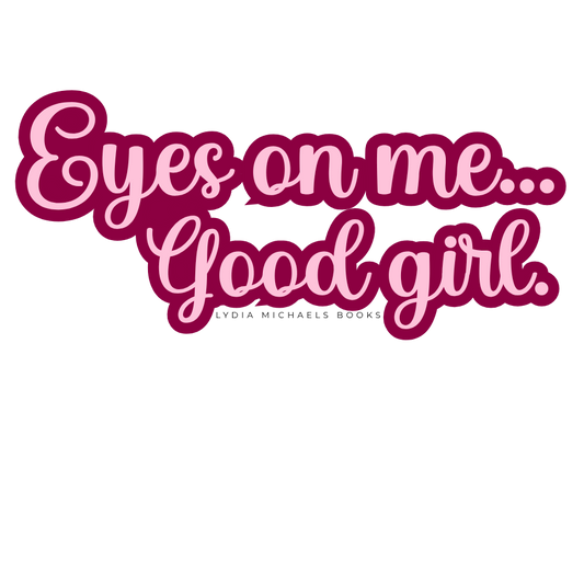 Eyes On Me... Good Girl.